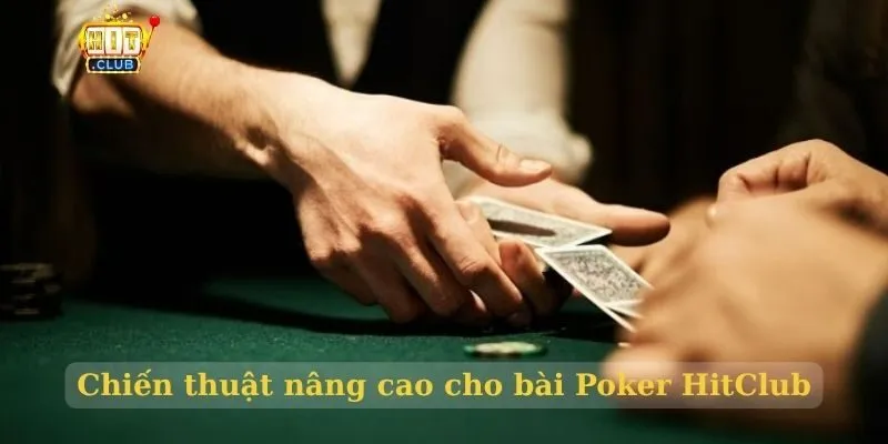 Chiến thuật nâng cao cho bài Poker HitClub