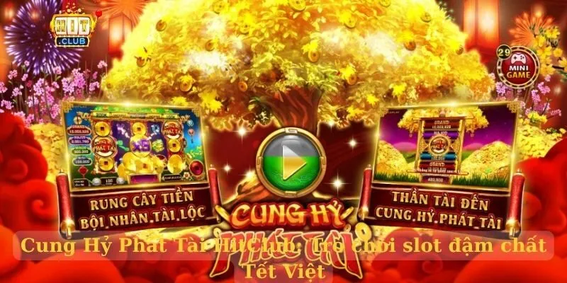 Cung Hỷ Phát Tài HitClub: Trò chơi slot đậm chất Tết Việt
