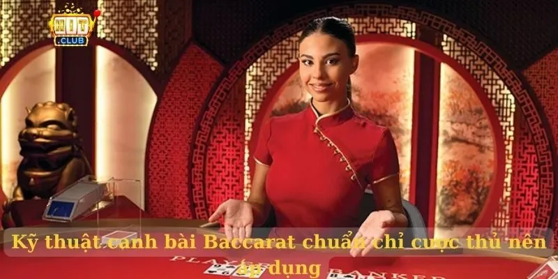 Kỹ thuật canh bài Baccarat chuẩn chỉ cược thủ nên áp dụng