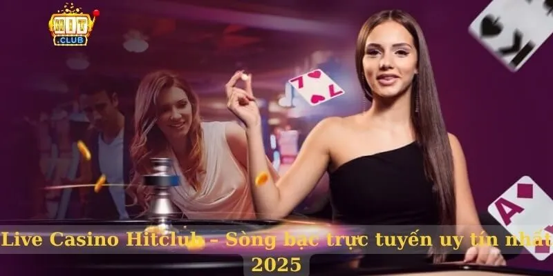 Live Casino Hitclub – Sòng bạc trực tuyến uy tín nhất 2025