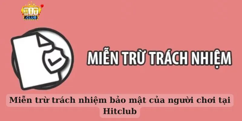 Miễn trừ trách nhiệm bảo mật của người chơi tại Hitclub