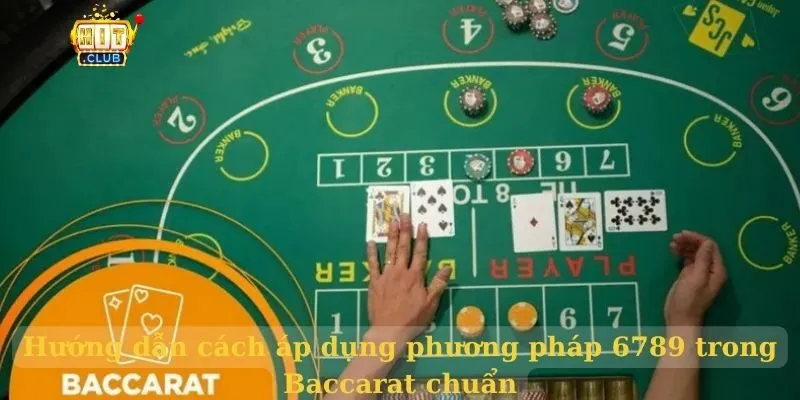 Hướng dẫn cách áp dụng phương pháp 6789 trong Baccarat chuẩn