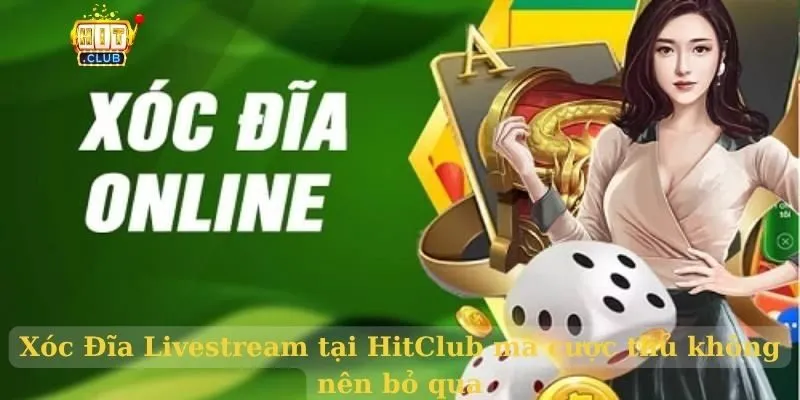 Xóc Đĩa Livestream tại HitClub mà cược thủ không nên bỏ qua